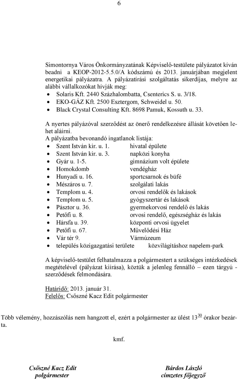 Black Crystal Consulting Kft. 8698 Pamuk, Kossuth u. 33. A nyertes pályázóval szerződést az önerő rendelkezésre állását követően lehet aláírni.