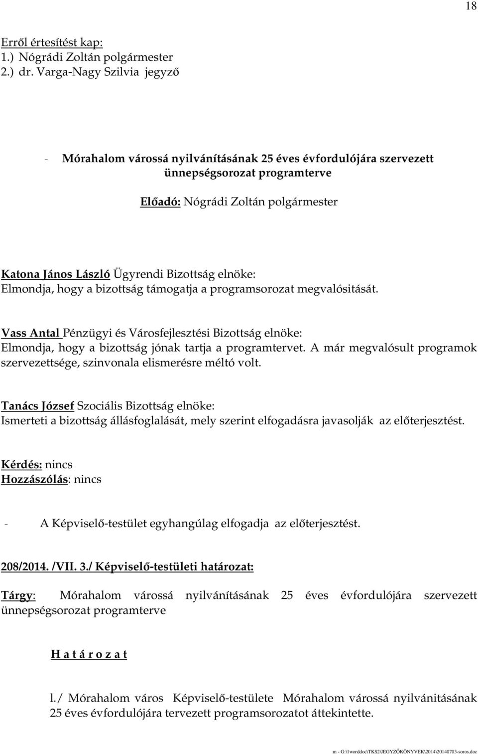 támogatja a programsorozat megvalósitását. Vass Antal Pénzügyi és Városfejlesztési Bizottság elnöke: Elmondja, hogy a bizottság jónak tartja a programtervet.