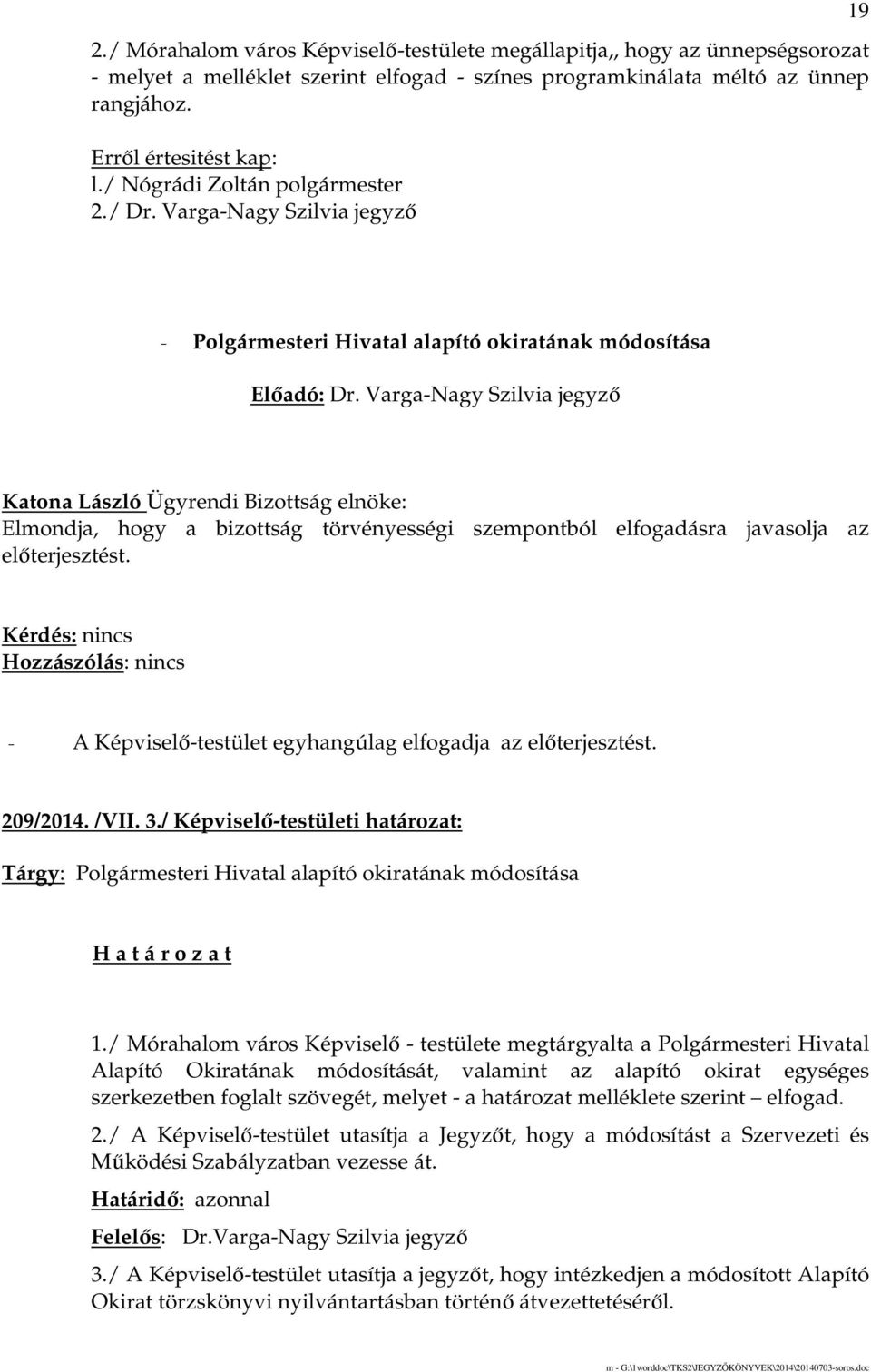 Varga-Nagy Szilvia jegyzı Katona László Ügyrendi Bizottság elnöke: Elmondja, hogy a bizottság törvényességi szempontból elfogadásra javasolja az elıterjesztést. 209/2014. /VII. 3.