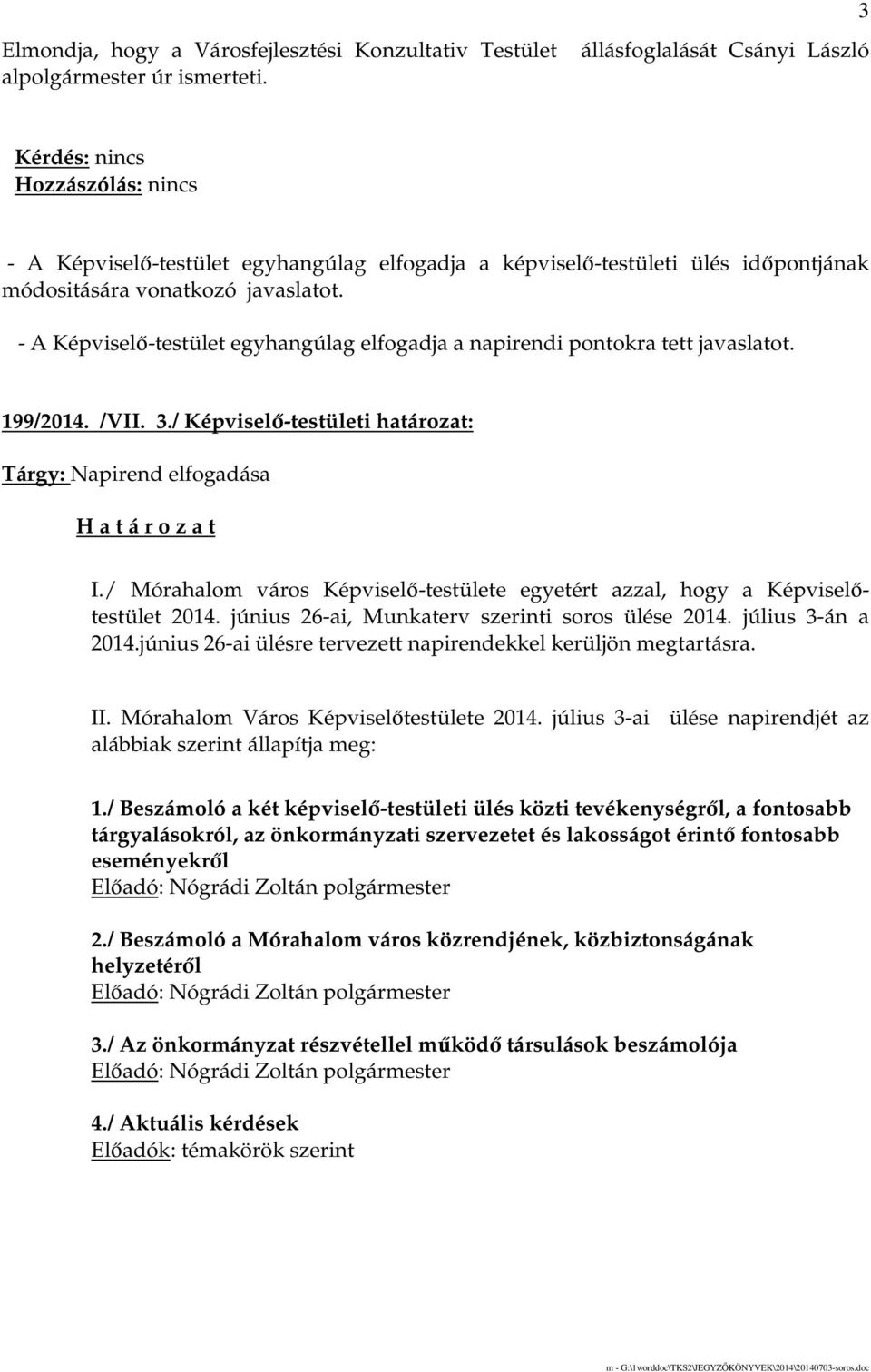 - A Képviselı-testület egyhangúlag elfogadja a napirendi pontokra tett javaslatot. 199/2014. /VII. 3./ Képviselı-testületi határozat: Tárgy: Napirend elfogadása I.