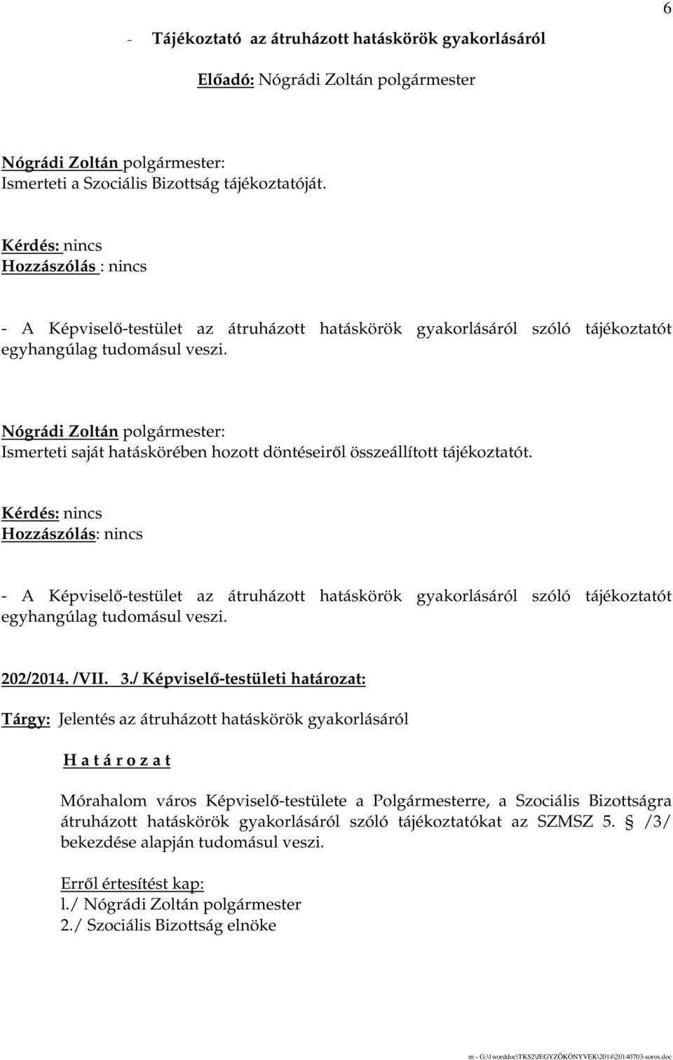 Nógrádi Zoltán polgármester: Ismerteti saját hatáskörében hozott döntéseirıl összeállított tájékoztatót.