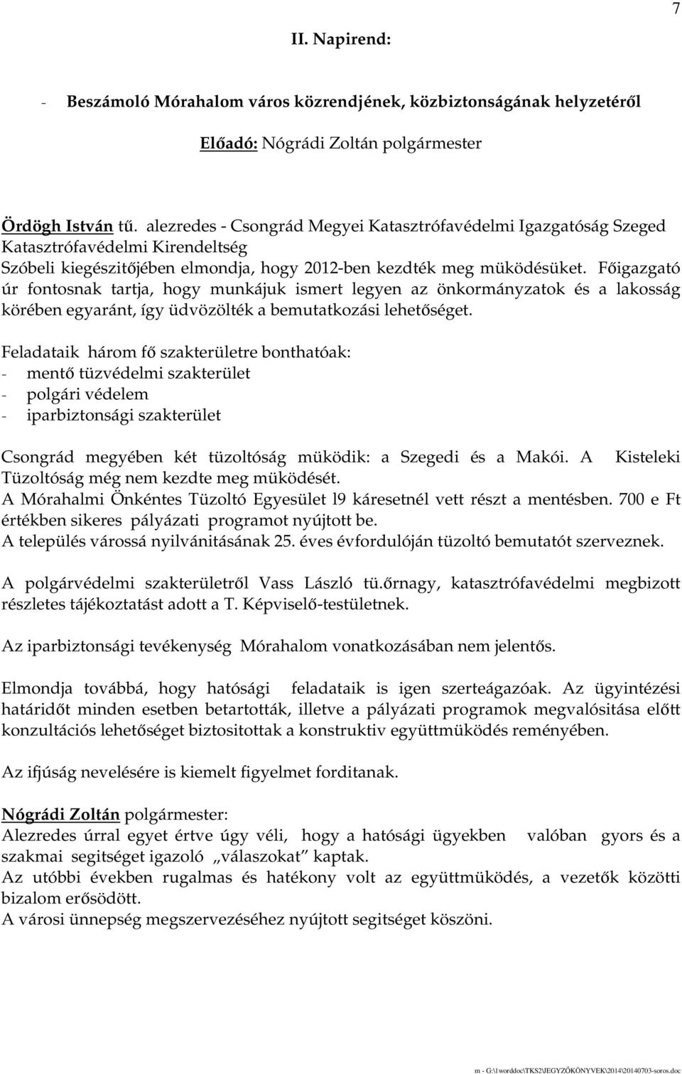 Fıigazgató úr fontosnak tartja, hogy munkájuk ismert legyen az önkormányzatok és a lakosság körében egyaránt, így üdvözölték a bemutatkozási lehetıséget.