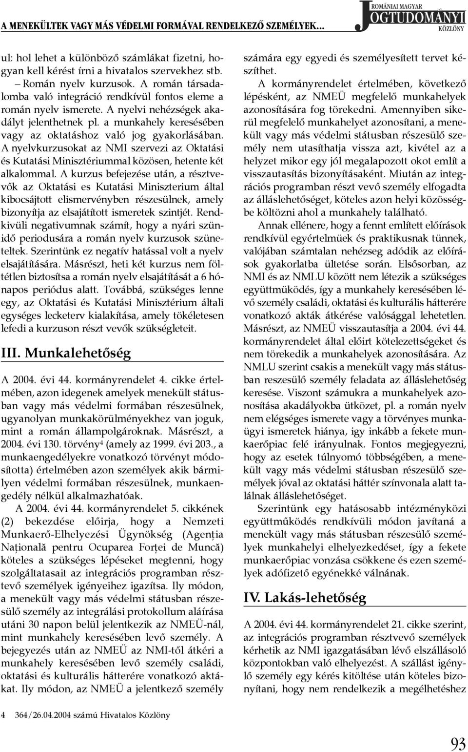 A nyelvkurzusokat az NMI szervezi az Oktatási és Kutatási Minisztériummal közösen, hetente két alkalommal.