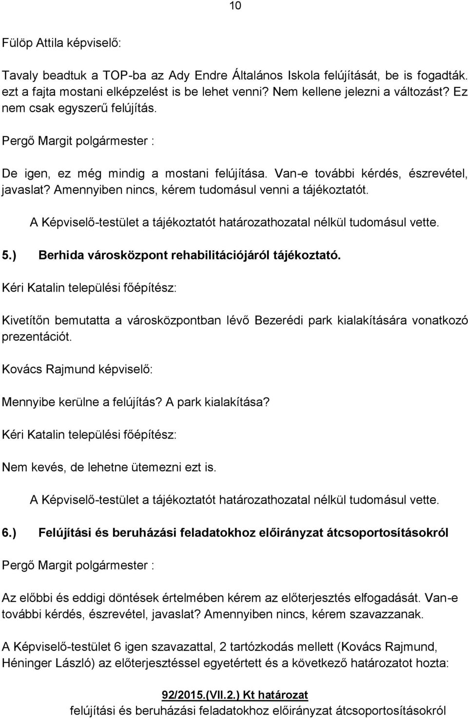 A Képviselő-testület a tájékoztatót határozathozatal nélkül tudomásul vette. 5.) Berhida városközpont rehabilitációjáról tájékoztató.