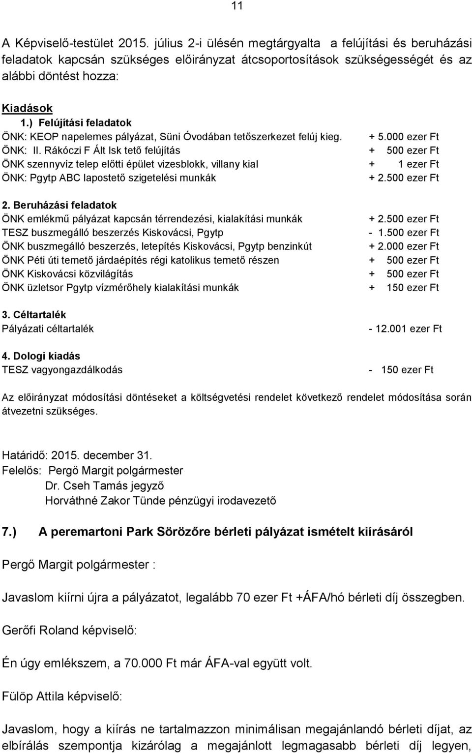 Rákóczi F Ált Isk tető felújítás + 500 ezer Ft ÖNK szennyvíz telep előtti épület vizesblokk, villany kial + 1 ezer Ft ÖNK: Pgytp ABC lapostető szigetelési munkák + 2.500 ezer Ft 2.