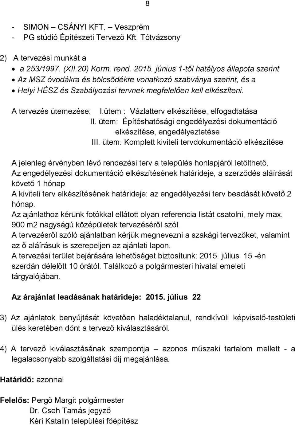 ütem : Vázlatterv elkészítése, elfogadtatása II. ütem: Építéshatósági engedélyezési dokumentáció elkészítése, engedélyeztetése III.