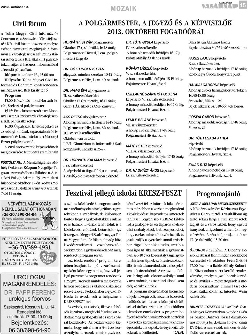 00 óra Helyszín: Tolna Megyei Civil Információs Centrum konferenciaterme, Szekszárd, Béla király tér 6. Program: 15.00: Köszöntőt mond Horváth István, Szekszárd polgármester 15.