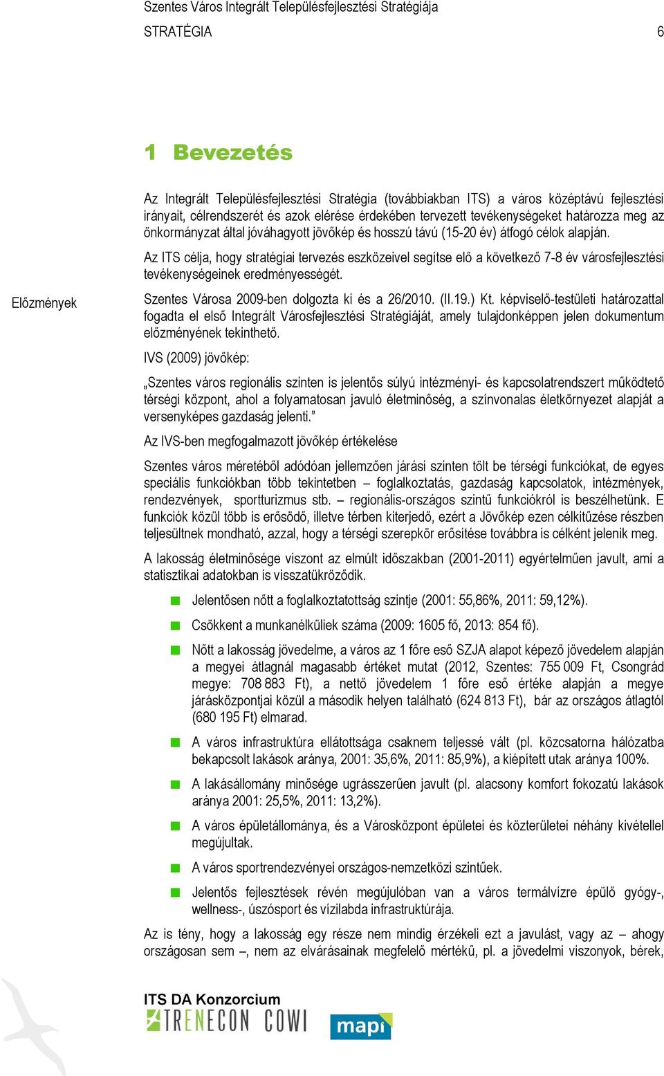 Az ITS célja, hogy stratégiai tervezés eszközeivel segítse elő a következő 7-8 év városfejlesztési tevékenységeinek eredményességét. Szentes Városa 2009-ben dolgozta ki és a 26/2010. (II.19.) Kt.