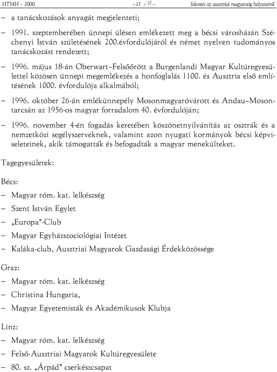 május 18-án Oberwart Felsőőrött a Burgenlandi Magyar Kultúregyesülettel közösen ünnepi megemlékezés a honfoglalás 1100. és Ausztria első említésének 1000. évfordulója alkalmából; 1996.