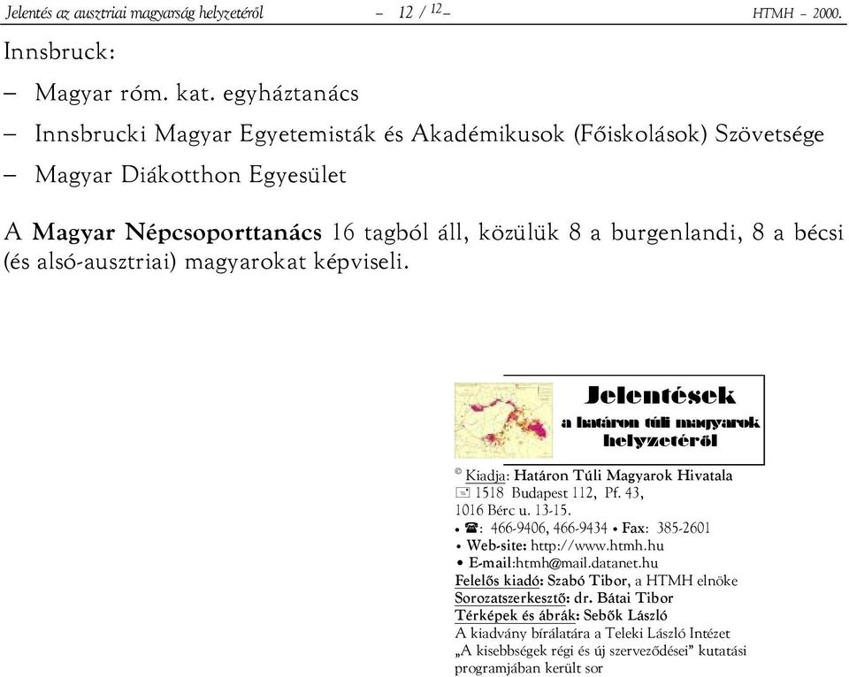 alsó-ausztriai) magyarokat képviseli. Jelentések a határon túli magyarok helyzetérõl Kiadja: Határon Túli Magyarok Hivatala 1518 Budapest 112, Pf. 43, 1016 Bérc u. 13-15.