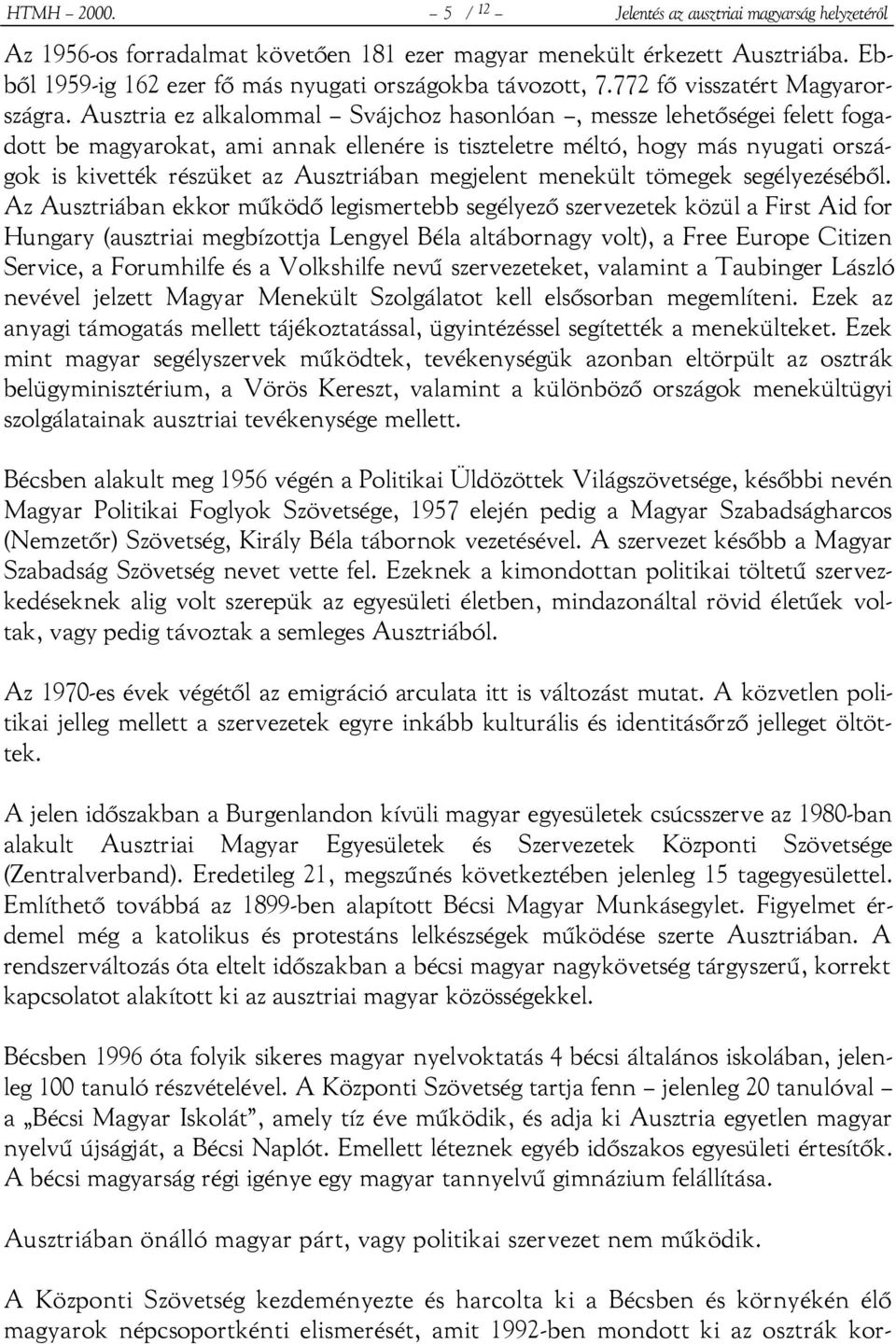 Ausztria ez alkalommal Svájchoz hasonlóan, messze lehetőségei felett fogadott be magyarokat, ami annak ellenére is tiszteletre méltó, hogy más nyugati országok is kivették részüket az Ausztriában