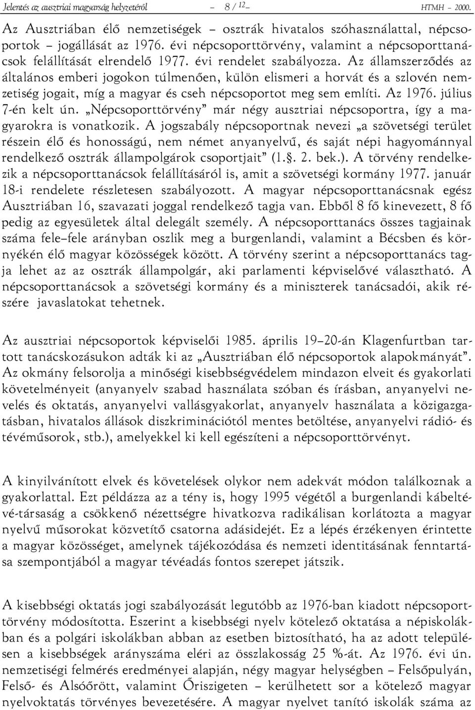 Az államszerződés az általános emberi jogokon túlmenően, külön elismeri a horvát és a szlovén nemzetiség jogait, míg a magyar és cseh népcsoportot meg sem említi. Az 1976. július 7-én kelt ún.