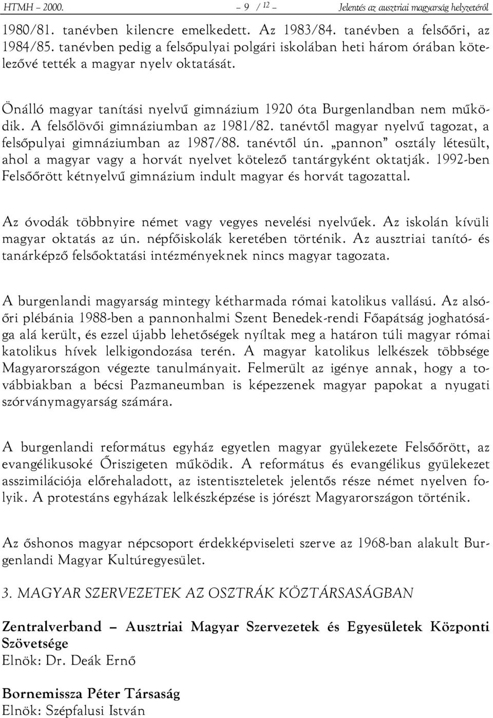 A felsőlövői gimnáziumban az 1981/82. tanévtől magyar nyelvű tagozat, a felsőpulyai gimnáziumban az 1987/88. tanévtől ún.