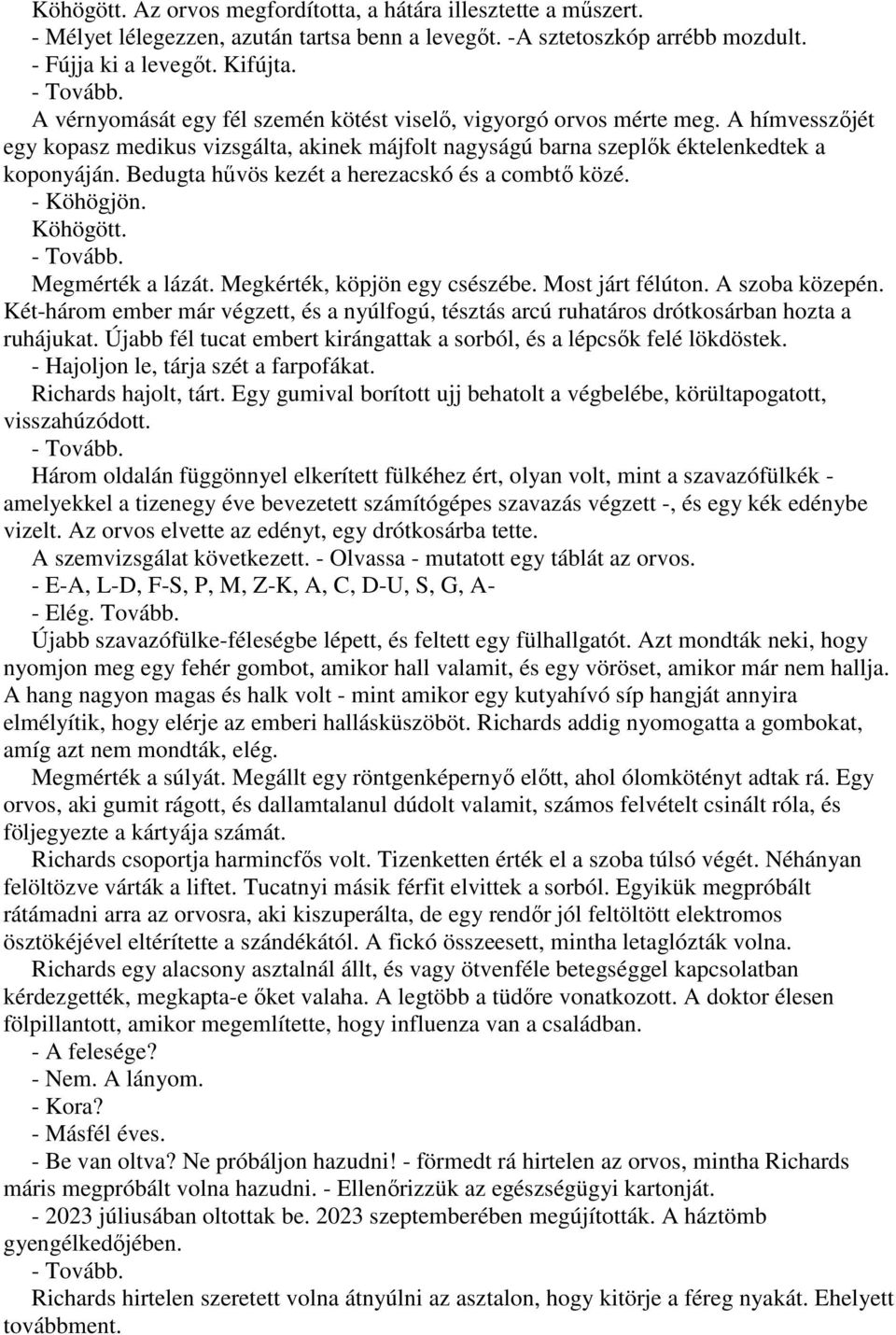 Bedugta hővös kezét a herezacskó és a combtı közé. - Köhögjön. Köhögött. - Tovább. Megmérték a lázát. Megkérték, köpjön egy csészébe. Most járt félúton. A szoba közepén.