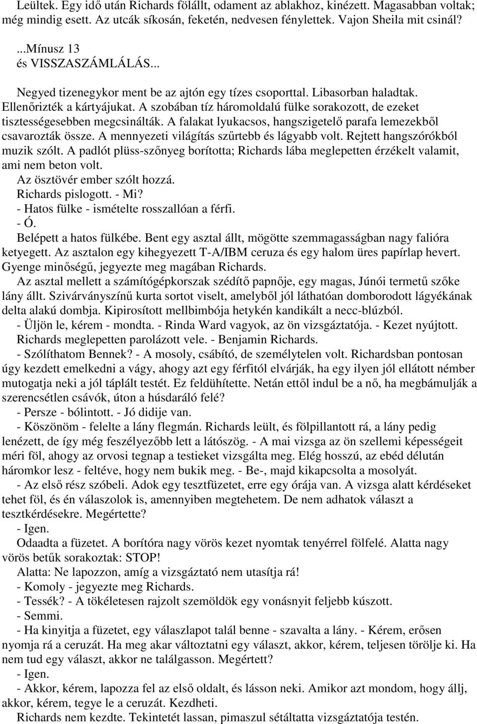 A szobában tíz háromoldalú fülke sorakozott, de ezeket tisztességesebben megcsinálták. A falakat lyukacsos, hangszigetelı parafa lemezekbıl csavarozták össze.