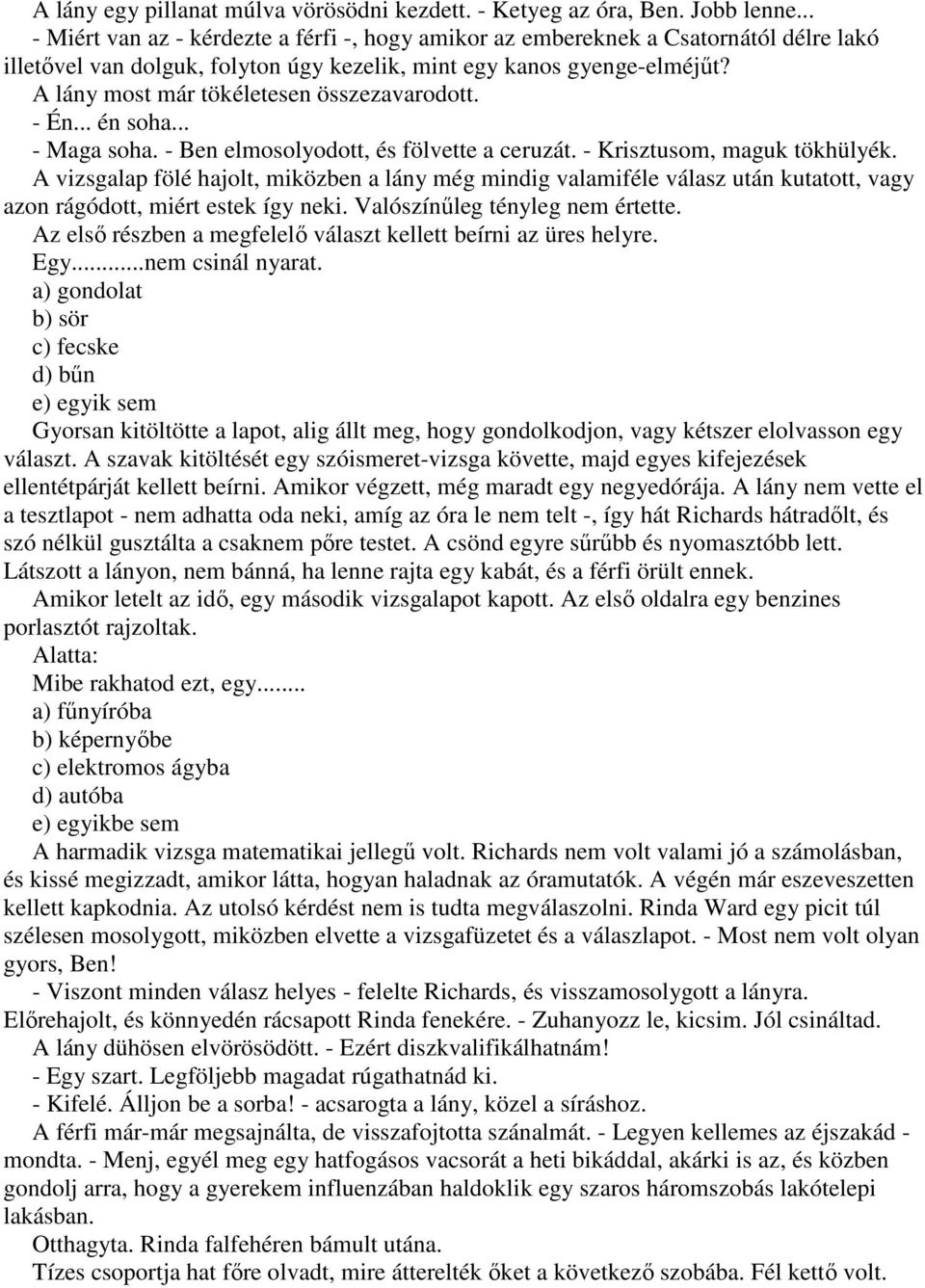 A lány most már tökéletesen összezavarodott. - Én... én soha... - Maga soha. - Ben elmosolyodott, és fölvette a ceruzát. - Krisztusom, maguk tökhülyék.