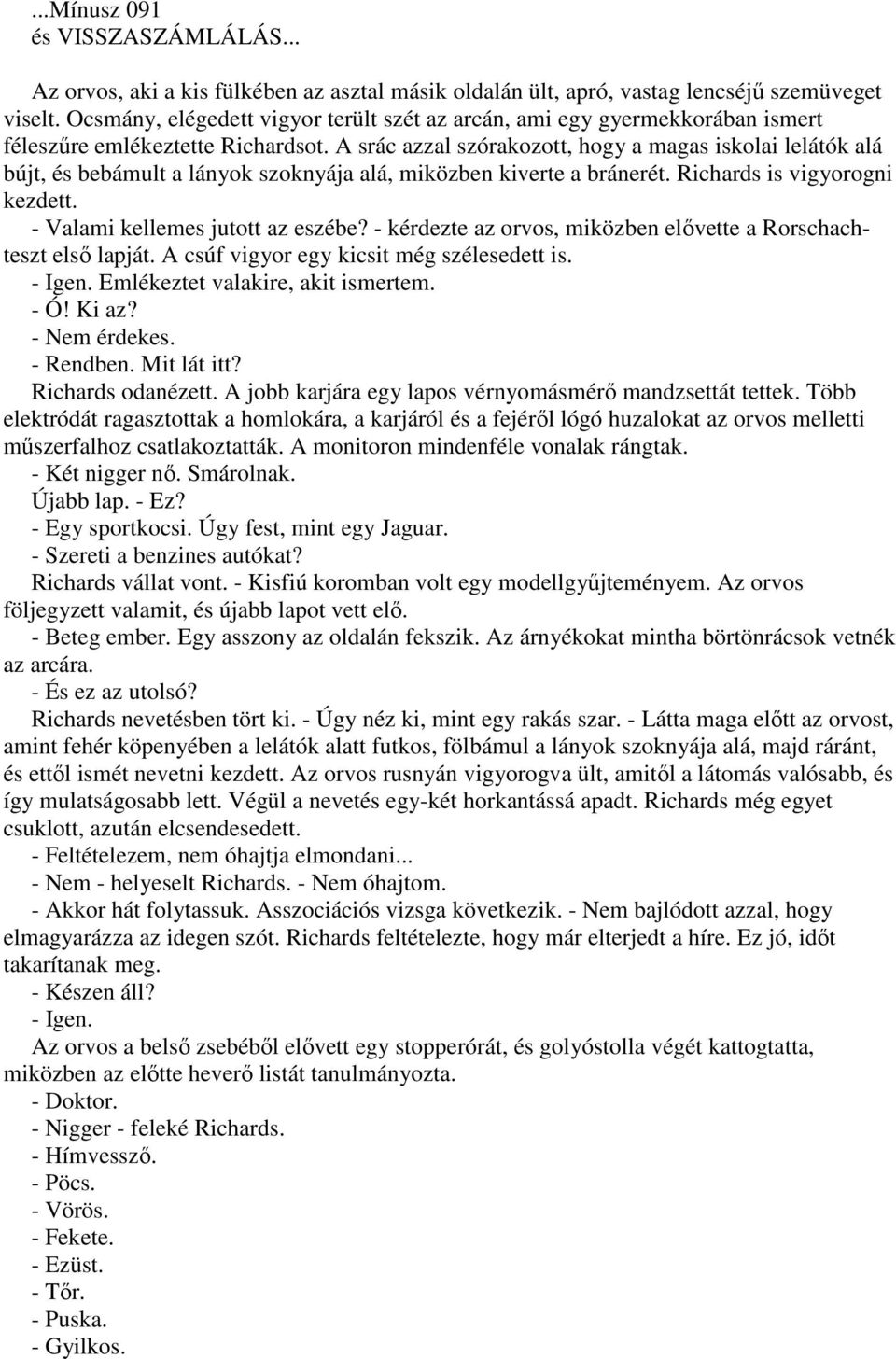 A srác azzal szórakozott, hogy a magas iskolai lelátók alá bújt, és bebámult a lányok szoknyája alá, miközben kiverte a bránerét. Richards is vigyorogni kezdett. - Valami kellemes jutott az eszébe?