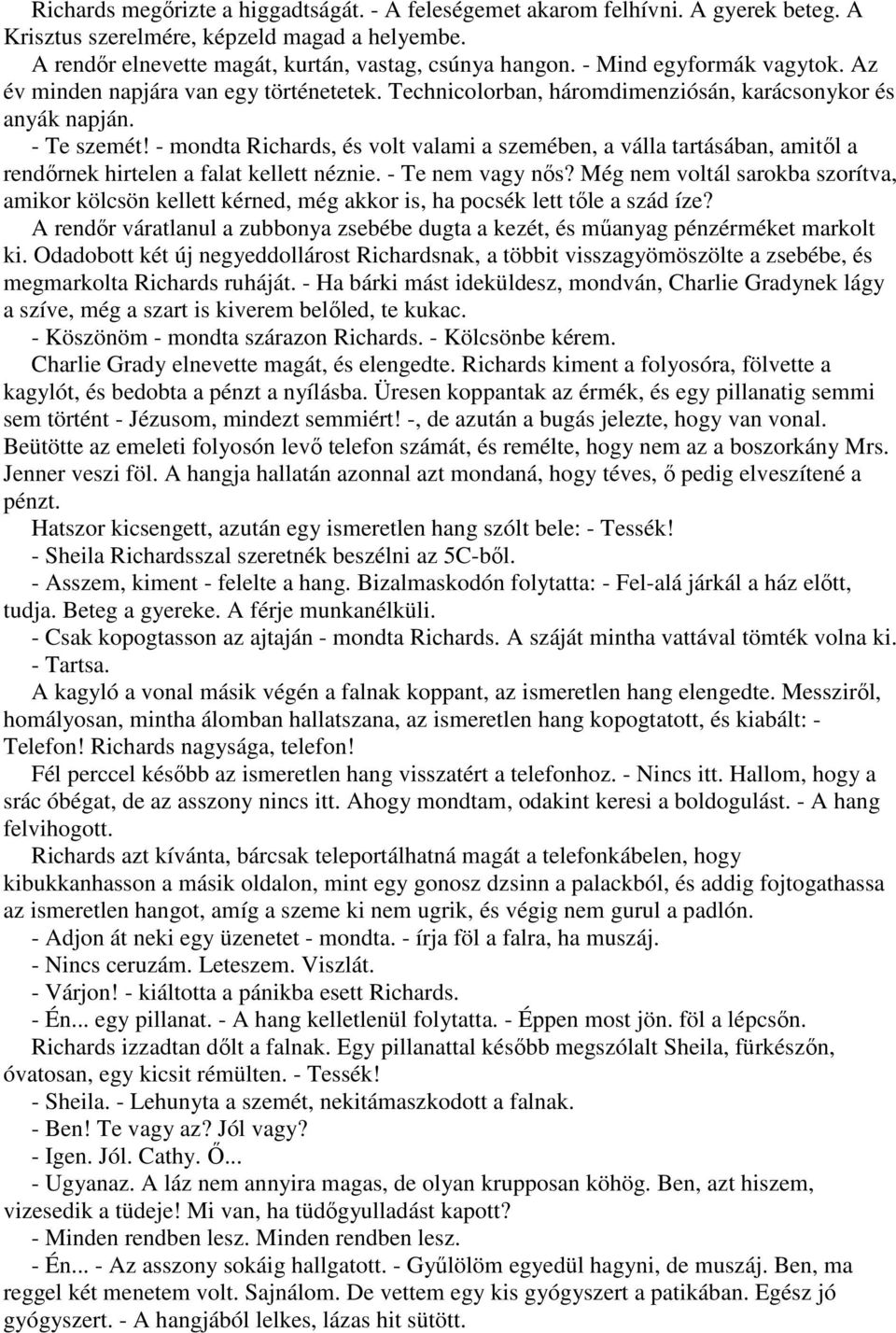 - mondta Richards, és volt valami a szemében, a válla tartásában, amitıl a rendırnek hirtelen a falat kellett néznie. - Te nem vagy nıs?