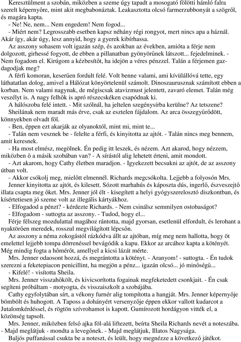 Az asszony sohasem volt igazán szép, és azokban az években, amióta a férje nem dolgozott, girhessé fogyott, de ebben a pillanatban gyönyörőnek látszott... fejedelminek. - Nem fogadom el.