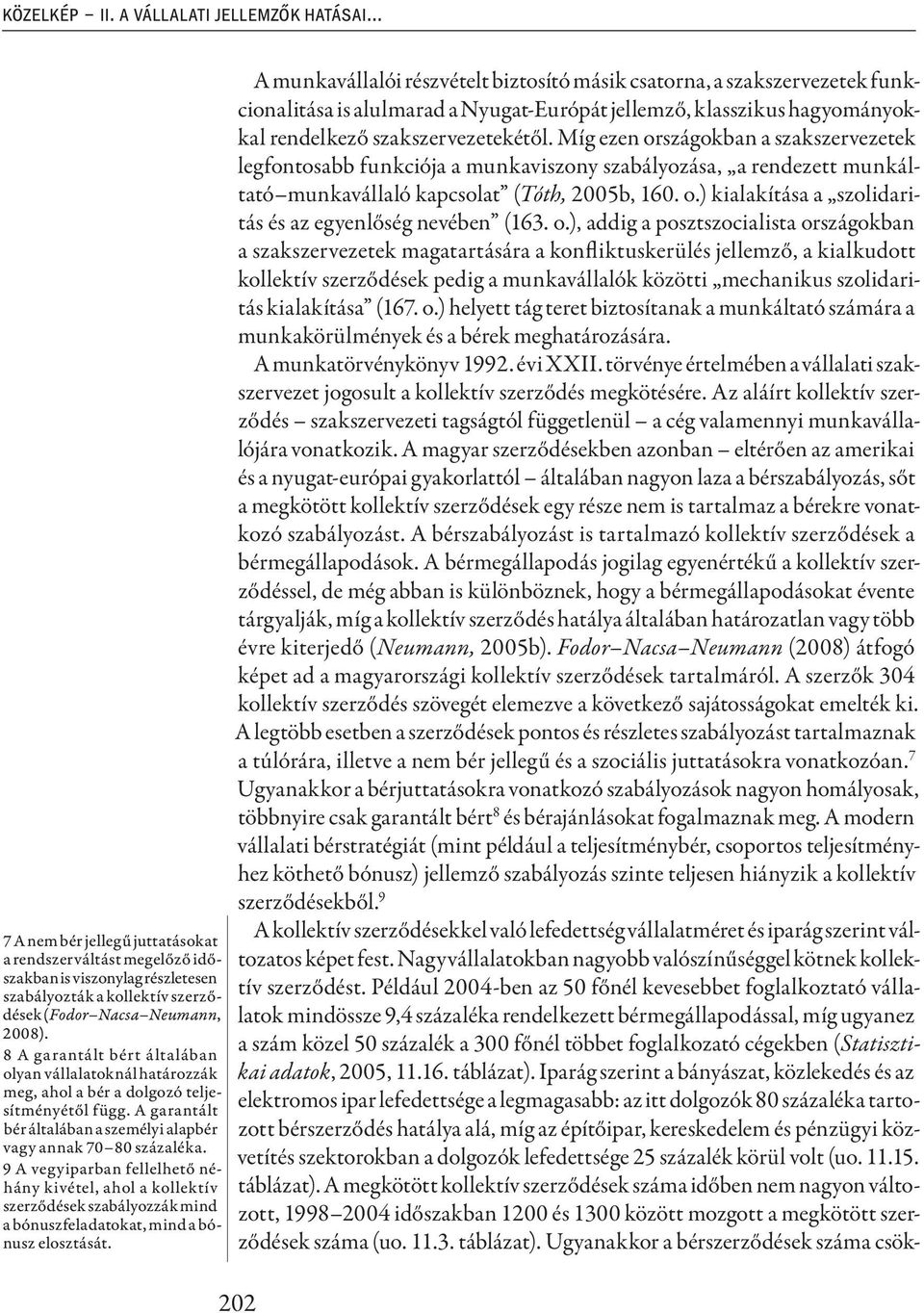 8 A garantált bért általában olyan vállalatoknál határozzák meg, ahol a bér a dolgozó teljesítményétől függ. A garantált bér általában a személyi alapbér vagy annak 70 80 százaléka.