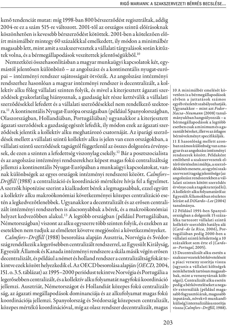 2001-ben a kötelezően előírt minimálbér mintegy 60 százalékkal emelkedett, ily módon a minimálbér magasabb lett, mint amit a szakszervezetek a vállalati tárgyalások során kitűztek volna, és a