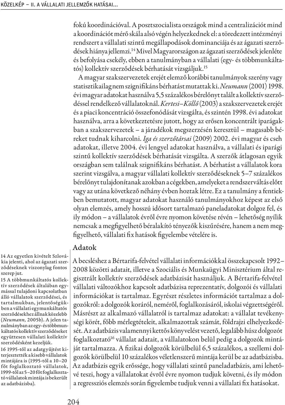 közelebb (Neumann, 2005b). A jelen tanulmányban az egy- és többmunkáltatós kollektív szerződéseket együttesen vállalati kollektív szerződésként kezeljük.