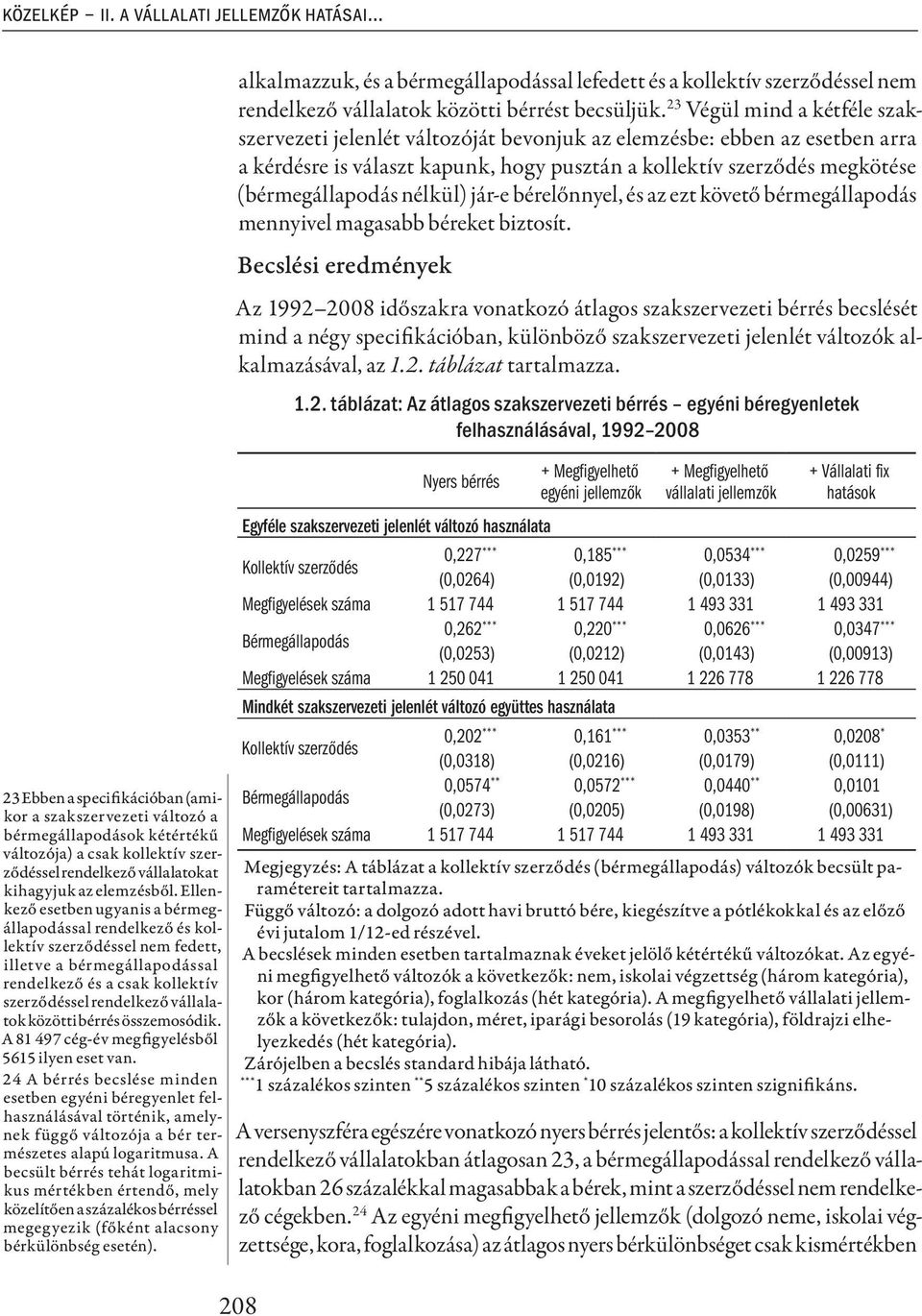 Ellenkező esetben ugyanis a bérmegállapodással rendelkező és kollektív szerződéssel nem fedett, illetve a bérmegállapodással rendelkező és a csak kollektív szerződéssel rendelkező vállalatok közötti