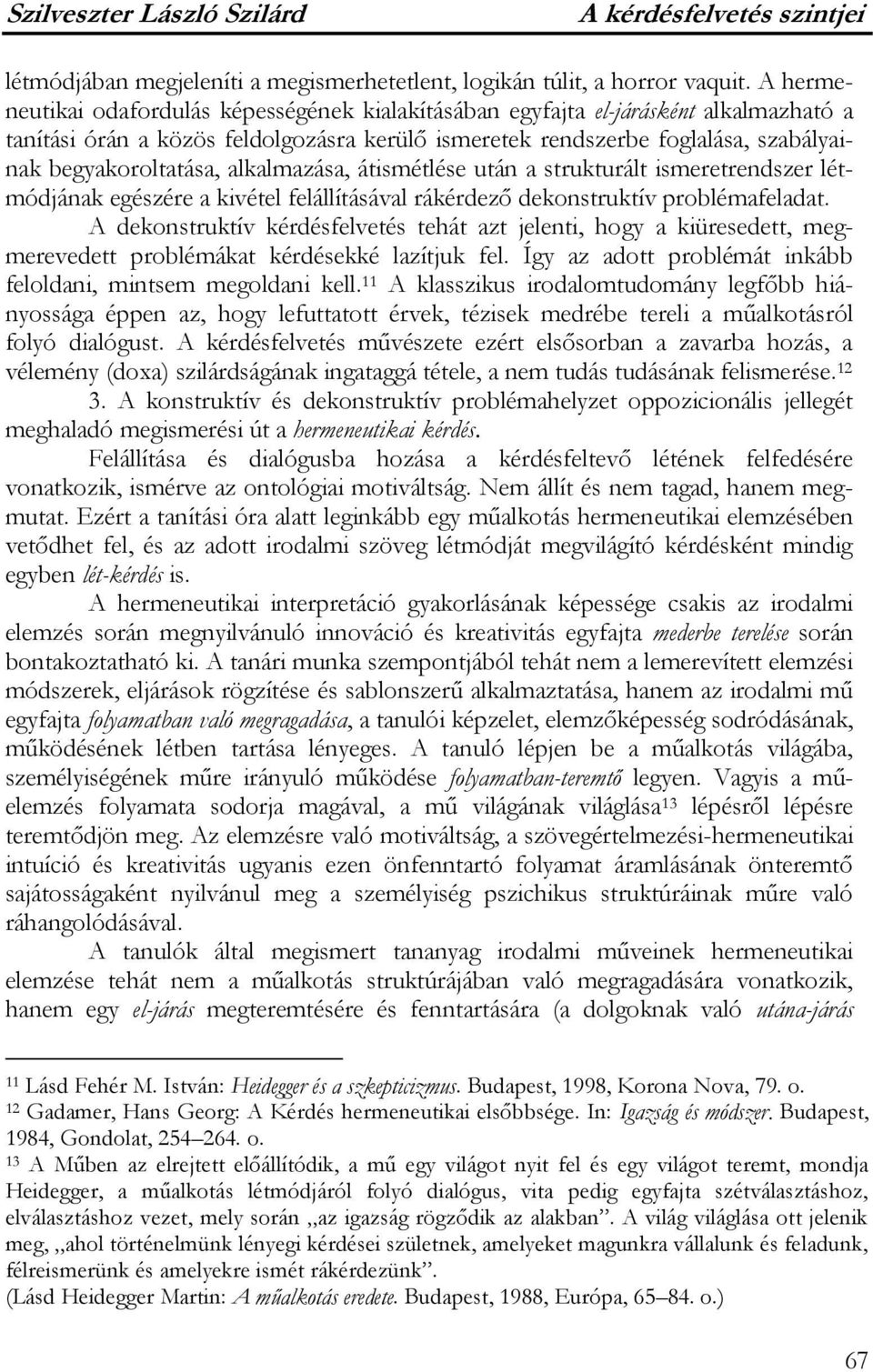 alkalmazása, átismétlése után a strukturált ismeretrendszer létmódjának egészére a kivétel felállításával rákérdező dekonstruktív problémafeladat.