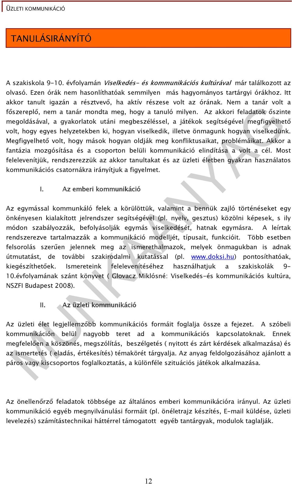 Az akkri feladatk őszinte megldásával, a gyakrlatk utáni megbeszéléssel, a játékk segítségével megfigyelhető vlt, hgy egyes helyzetekben ki, hgyan viselkedik, illetve önmagunk hgyan viselkedünk.