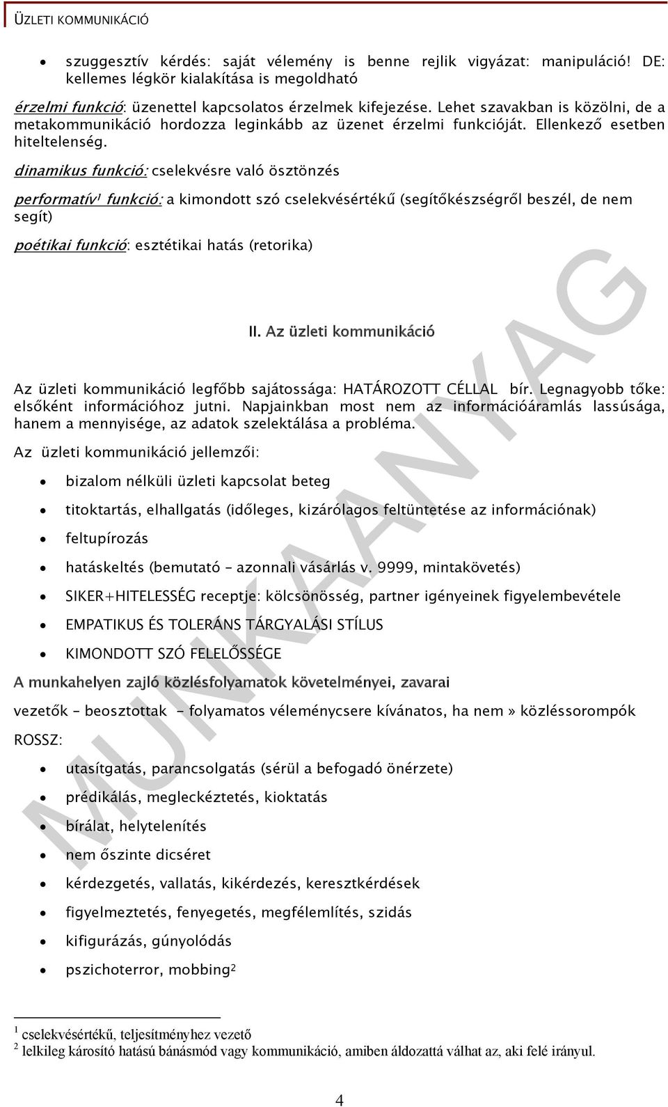 dinamikus funkció: cselekvésre való ösztönzés perfrmatív 1 funkció: a kimndtt szó cselekvésértékű (segítőkészségről beszél, de nem segít) pétikai funkció: esztétikai hatás (retrika) II.