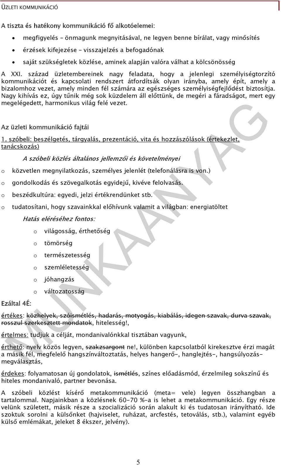 század üzletembereinek nagy feladata, hgy a jelenlegi személyiségtrzító kmmunikációt és kapcslati rendszert átfrdítsák lyan irányba, amely épít, amely a bizalmhz vezet, amely minden fél számára az