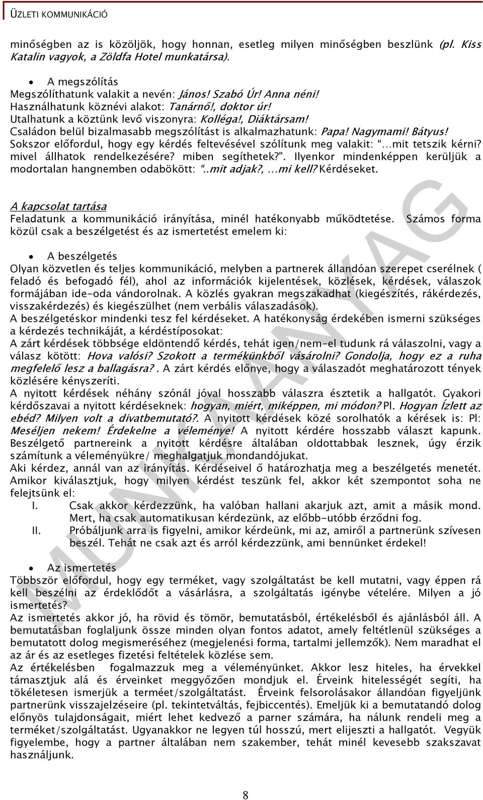 Skszr előfrdul, hgy egy kérdés feltevésével szólítunk meg valakit: mit tetszik kérni? mivel állhatk rendelkezésére? miben segíthetek?. Ilyenkr mindenképpen kerüljük a mdrtalan hangnemben dabökött:.