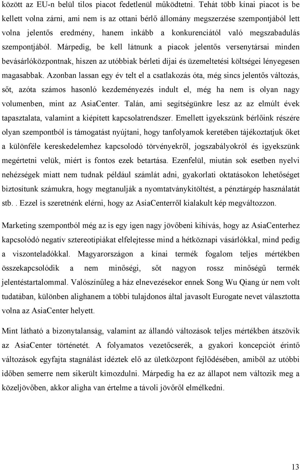 szempontjából. Márpedig, be kell látnunk a piacok jelentős versenytársai minden bevásárlóközpontnak, hiszen az utóbbiak bérleti díjai és üzemeltetési költségei lényegesen magasabbak.