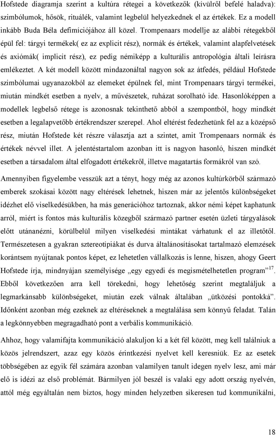 Trompenaars modellje az alábbi rétegekből épül fel: tárgyi termékek( ez az explicit rész), normák és értékek, valamint alapfelvetések és axiómák( implicit rész), ez pedig némiképp a kulturális