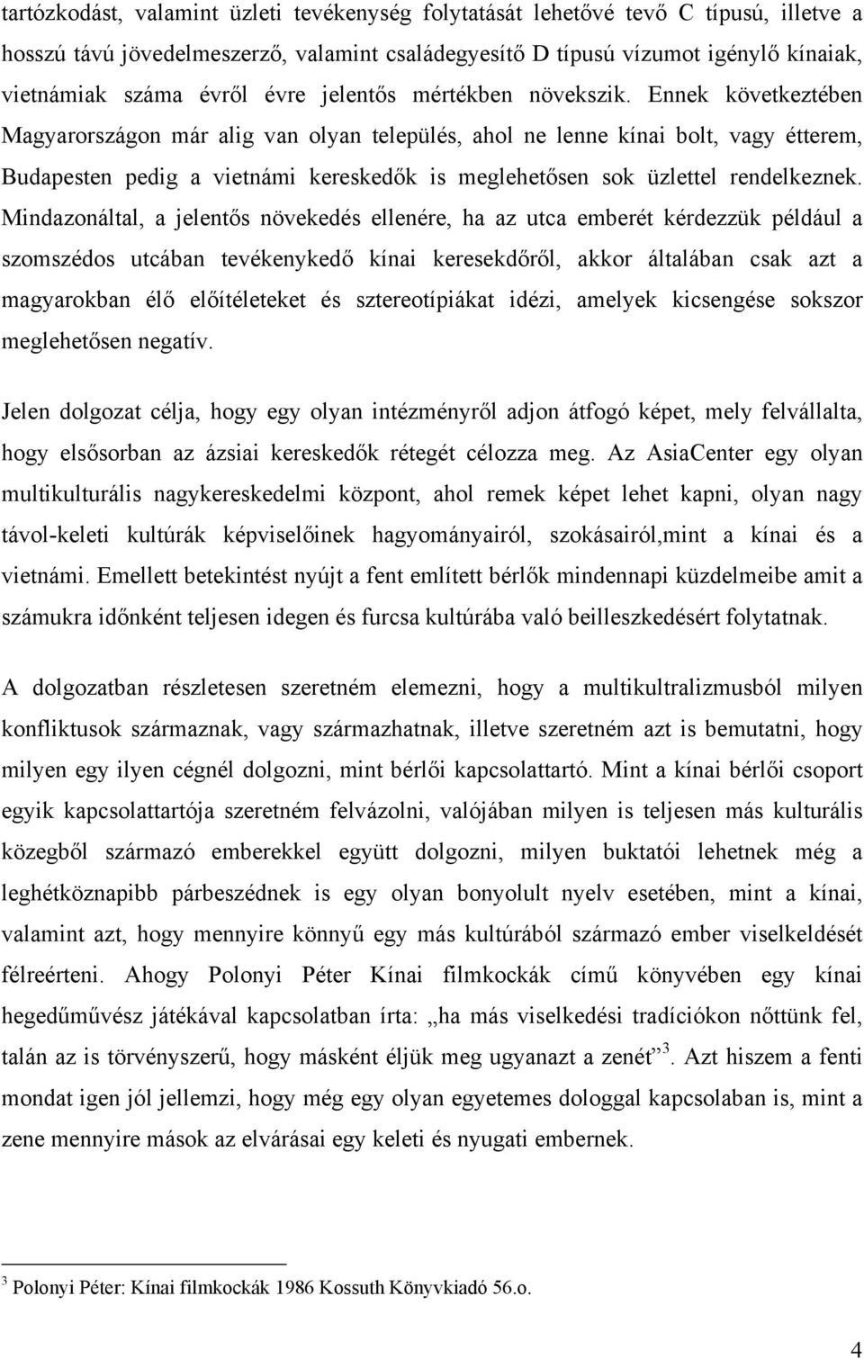 Ennek következtében Magyarországon már alig van olyan település, ahol ne lenne kínai bolt, vagy étterem, Budapesten pedig a vietnámi kereskedők is meglehetősen sok üzlettel rendelkeznek.