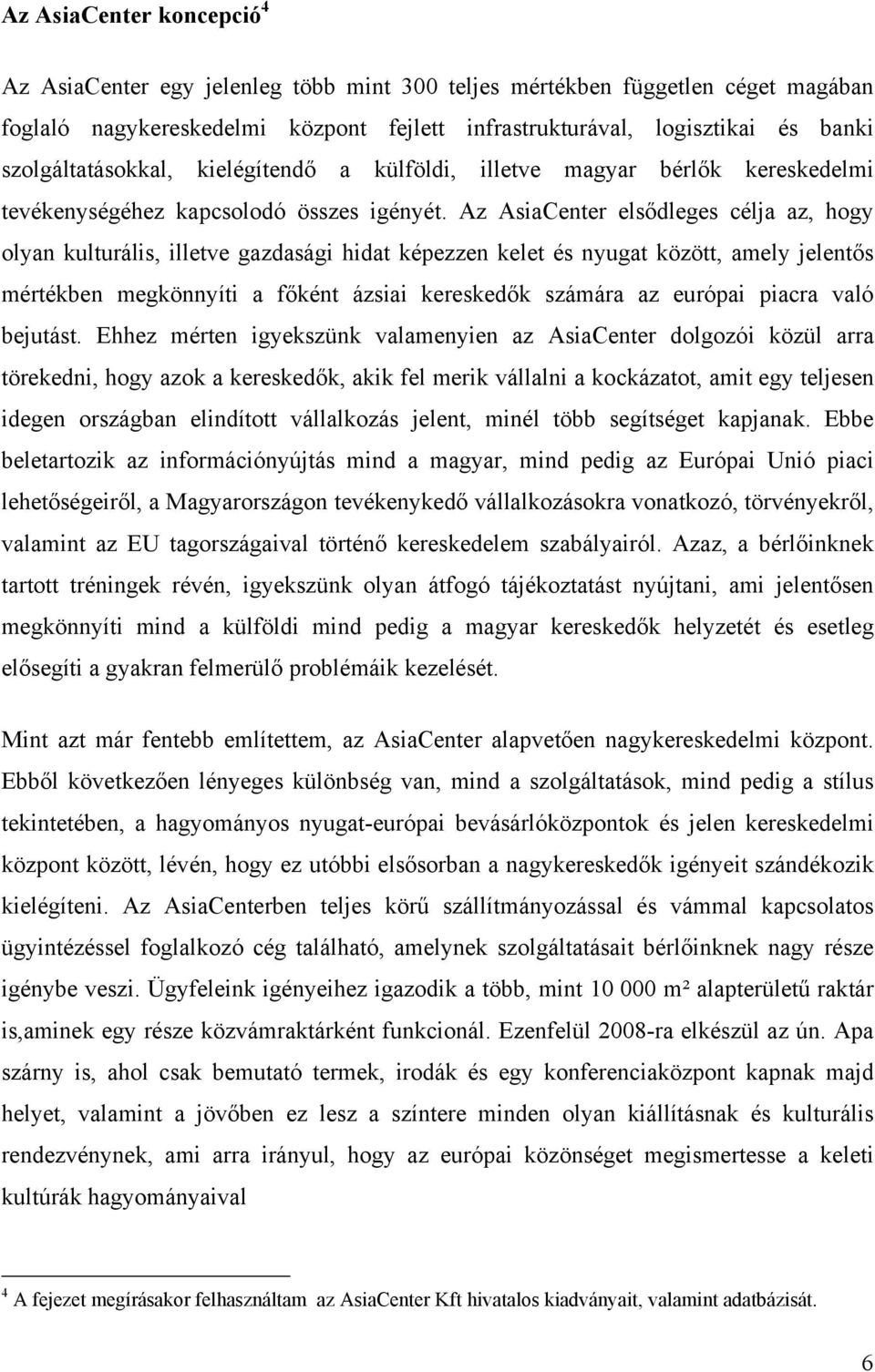 Az AsiaCenter elsődleges célja az, hogy olyan kulturális, illetve gazdasági hidat képezzen kelet és nyugat között, amely jelentős mértékben megkönnyíti a főként ázsiai kereskedők számára az európai