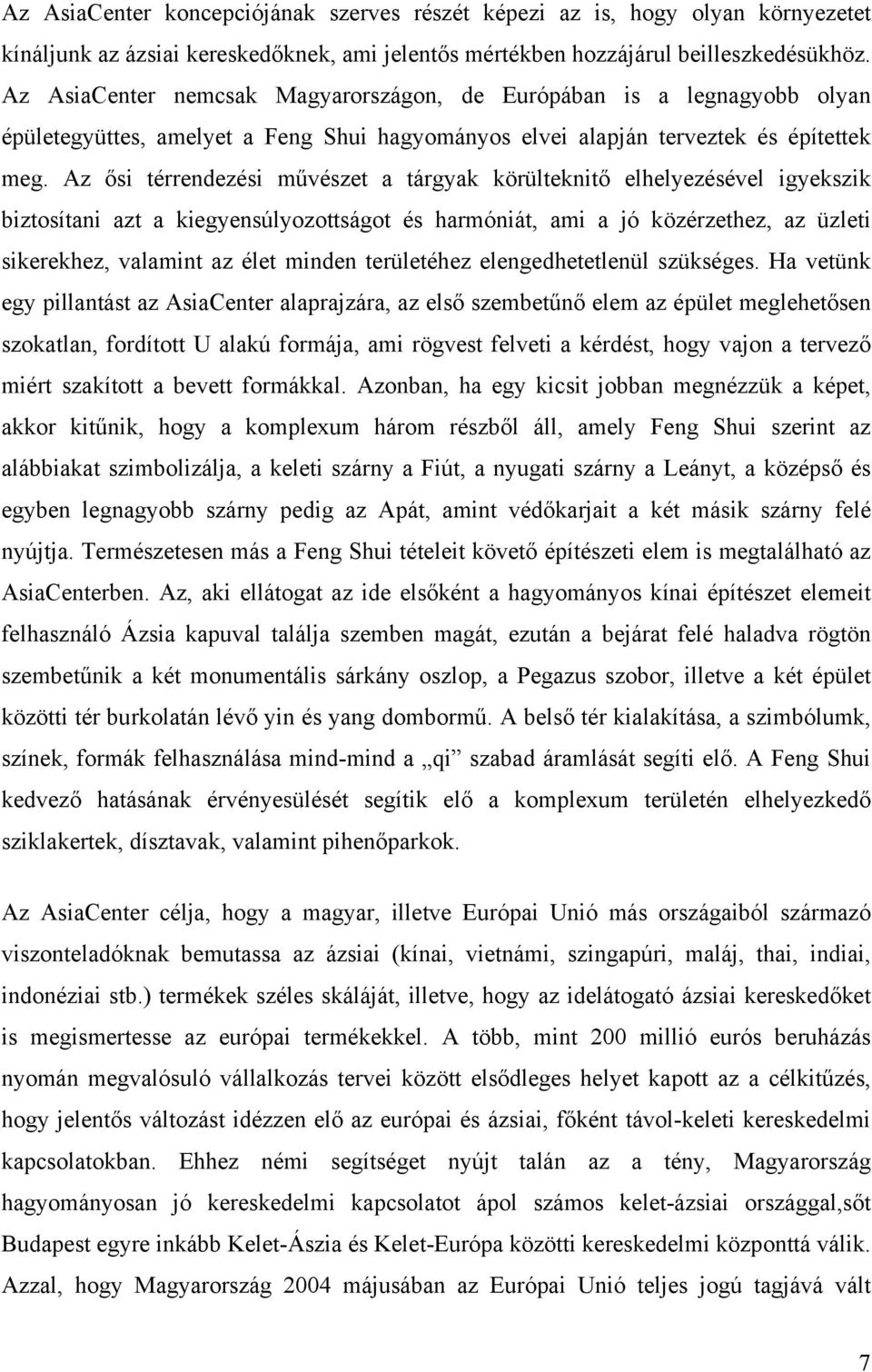 Az ősi térrendezési művészet a tárgyak körülteknitő elhelyezésével igyekszik biztosítani azt a kiegyensúlyozottságot és harmóniát, ami a jó közérzethez, az üzleti sikerekhez, valamint az élet minden