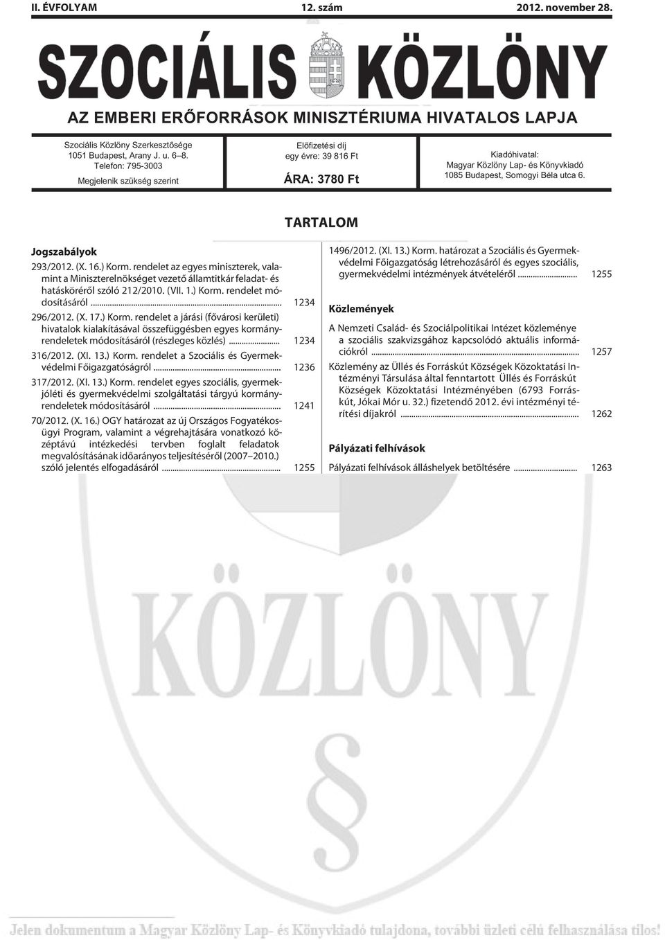 TARTALOM Jogszabályok 293/2012. (X. 16.) Korm. rendelet az egyes miniszterek, valamint a Miniszterelnökséget vezetõ államtitkár feladat- és hatáskörérõl szóló 212/2010. (VII. 1.) Korm. rendelet módosításáról.