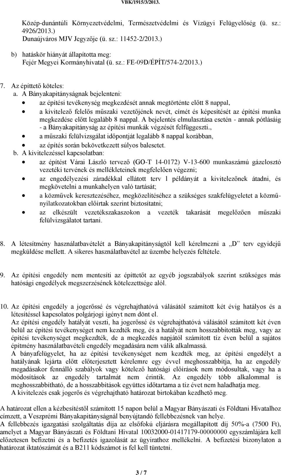 A Bányakapitányságnak bejelenteni: az építési tevékenység megkezdését annak megtörténte előtt 8 nappal, a kivitelező felelős műszaki vezetőjének nevét, címét és képesítését az építési munka