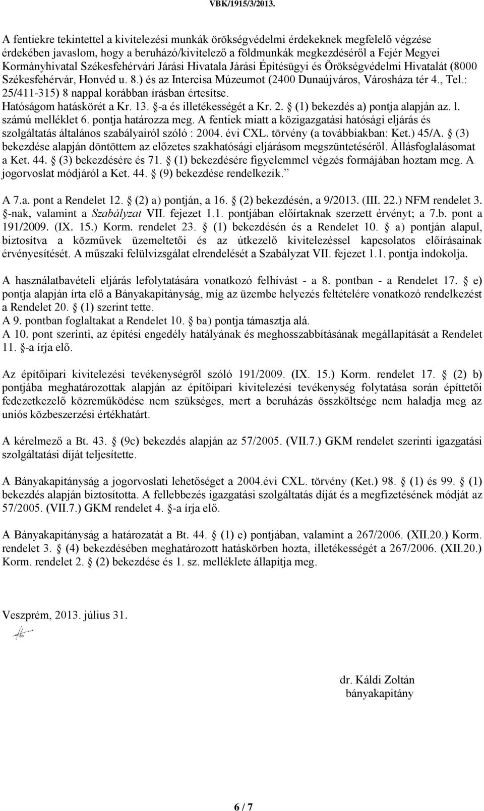 : 25/411-315) 8 nappal korábban írásban értesítse. Hatóságom hatáskörét a Kr. 13. -a és illetékességét a Kr. 2. (1) bekezdés a) pontja alapján az. l. számú melléklet 6. pontja határozza meg.