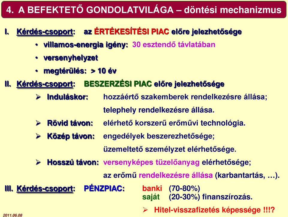 Kérdés-csoport: BESZERZÉSI PIAC előre jelezhetősége Induláskor: hozzáértő szakemberek rendelkezésre állása; telephely rendelkezésre állása.