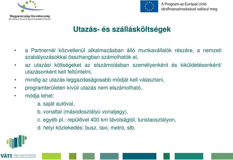 mindig az utazás leggazdaságosabb módját kell választani, programterületen kívüli utazás nem elszámolható, módja lehet: a.