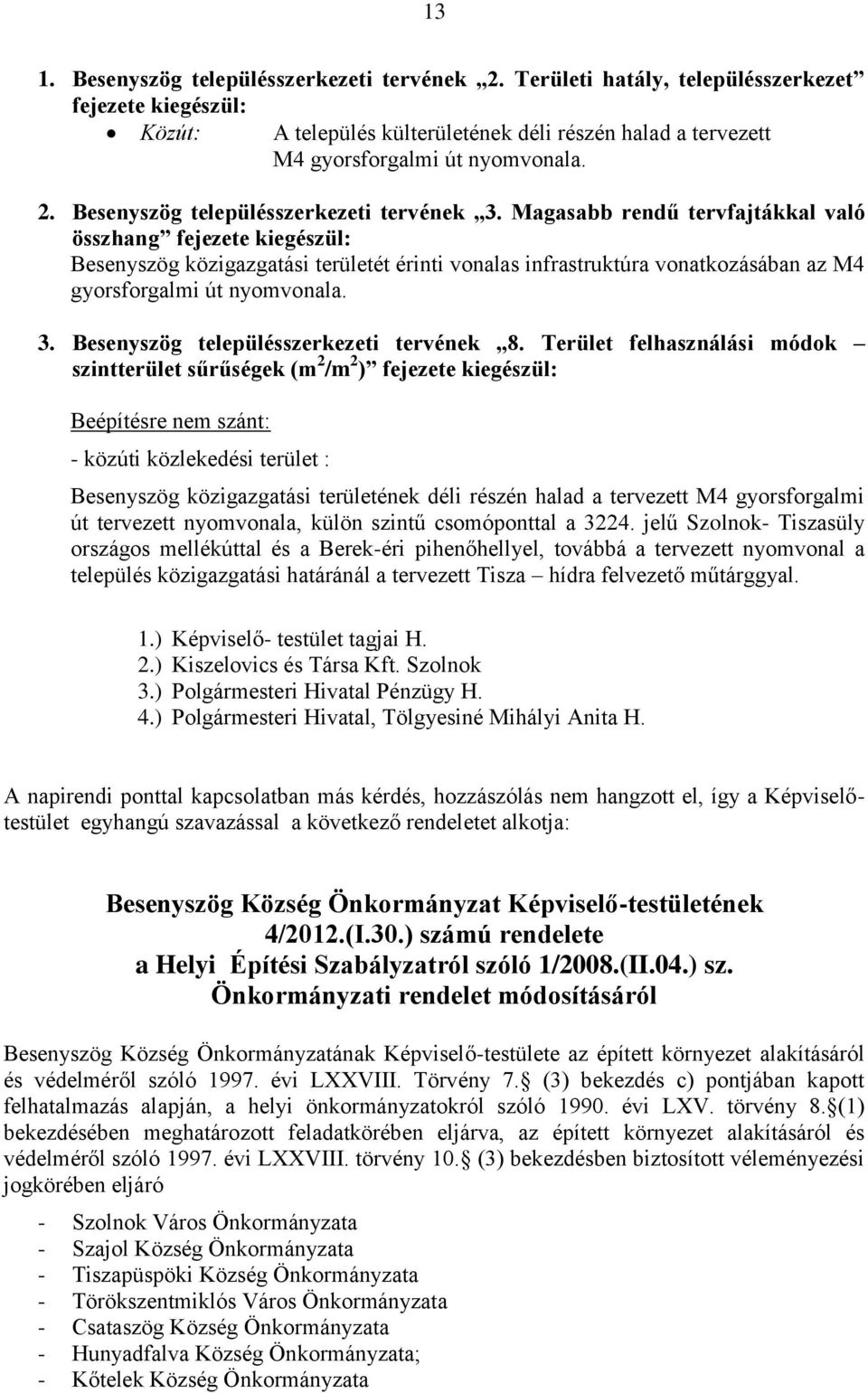 Magasabb rendű tervfajtákkal való összhang fejezete kiegészül: Besenyszög közigazgatási területét érinti vonalas infrastruktúra vonatkozásában az M4 gyorsforgalmi út nyomvonala. 3.