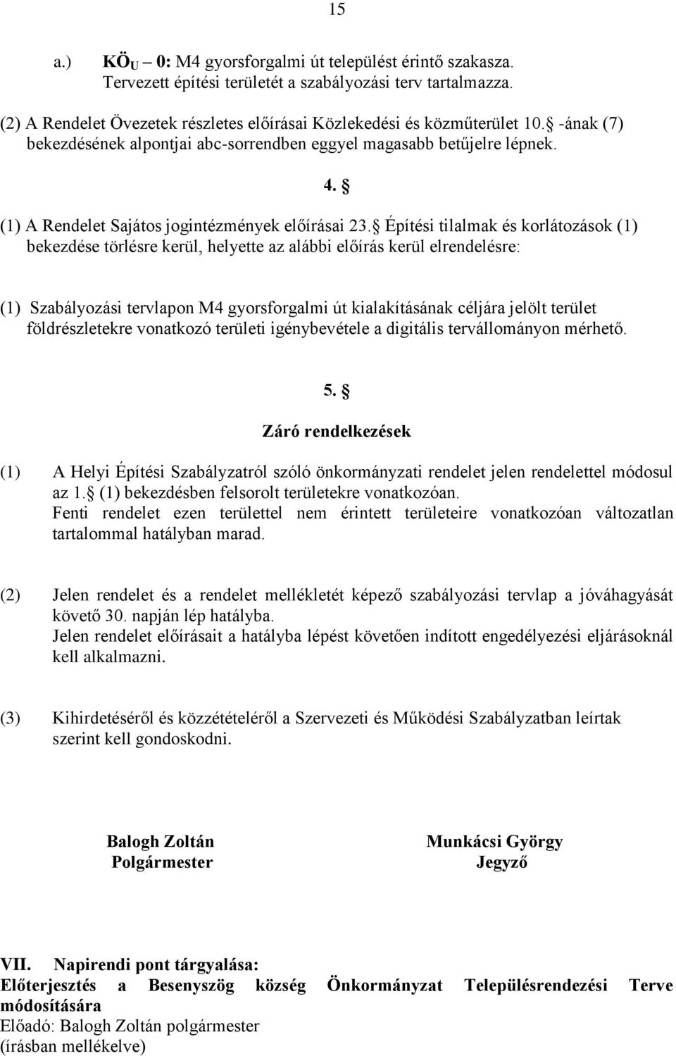 Építési tilalmak és korlátozások (1) bekezdése törlésre kerül, helyette az alábbi előírás kerül elrendelésre: 4.