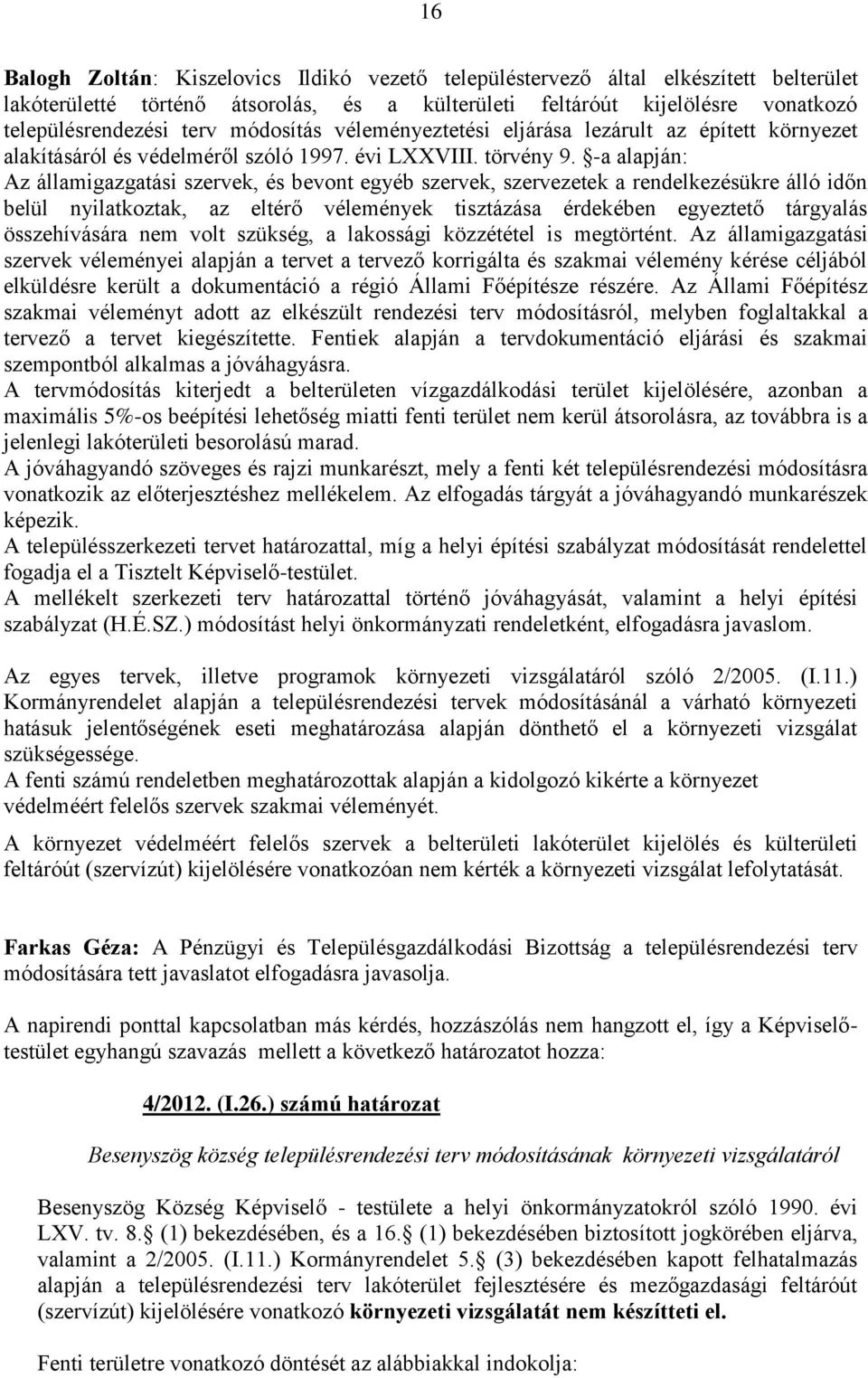 -a alapján: Az államigazgatási szervek, és bevont egyéb szervek, szervezetek a rendelkezésükre álló időn belül nyilatkoztak, az eltérő vélemények tisztázása érdekében egyeztető tárgyalás