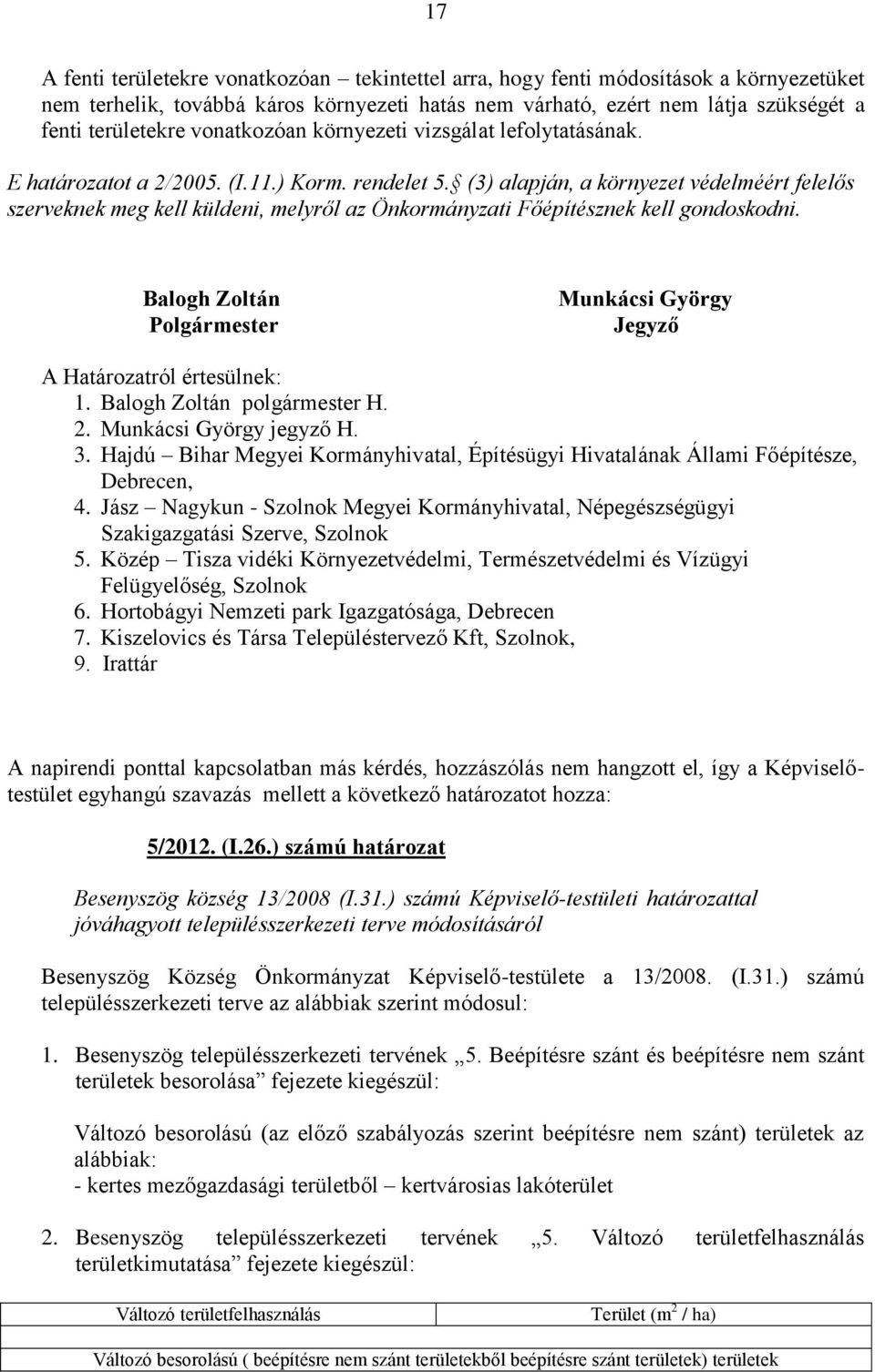 (3) alapján, a környezet védelméért felelős szerveknek meg kell küldeni, melyről az Önkormányzati Főépítésznek kell gondoskodni.