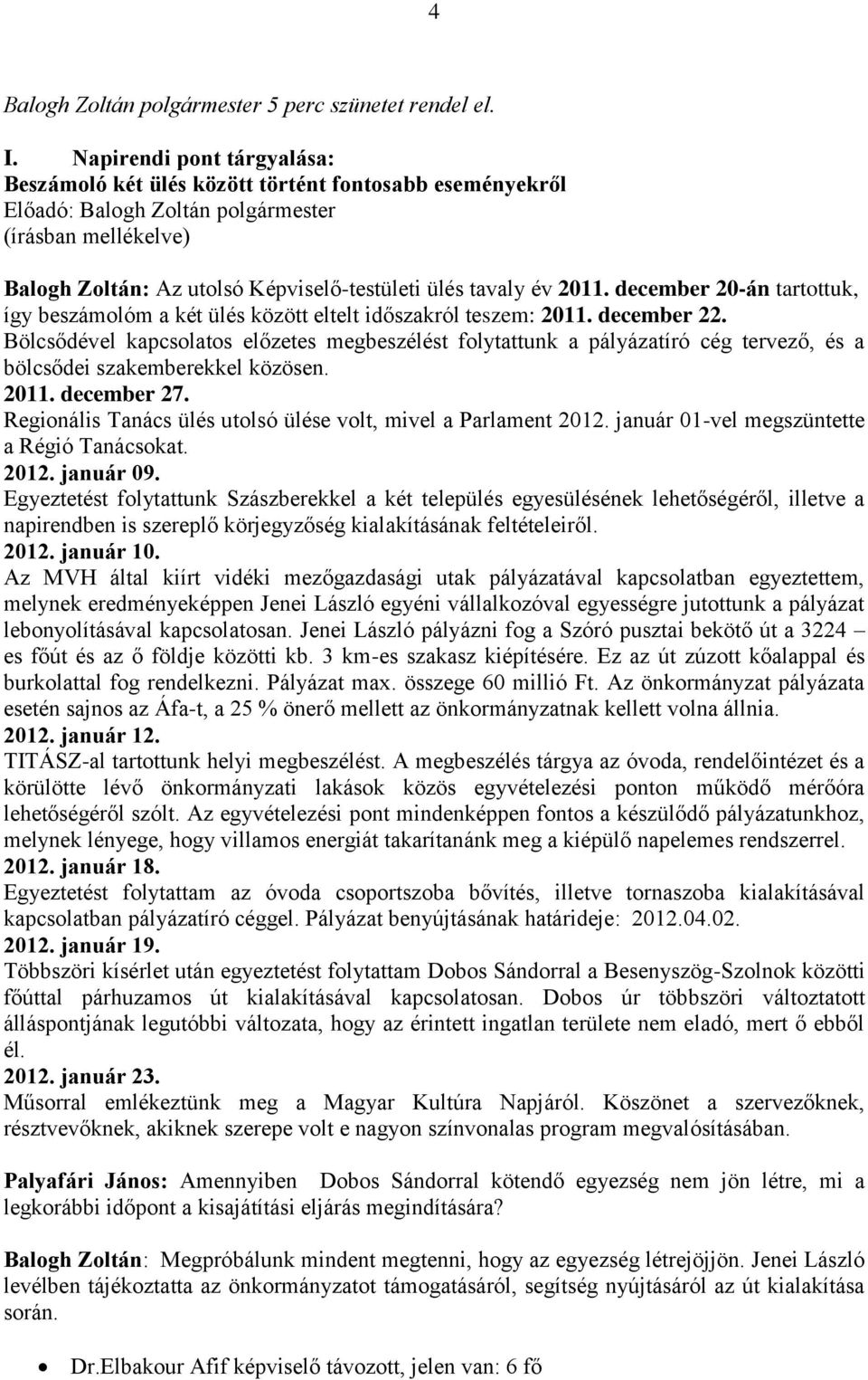 2011. december 20-án tartottuk, így beszámolóm a két ülés között eltelt időszakról teszem: 2011. december 22.