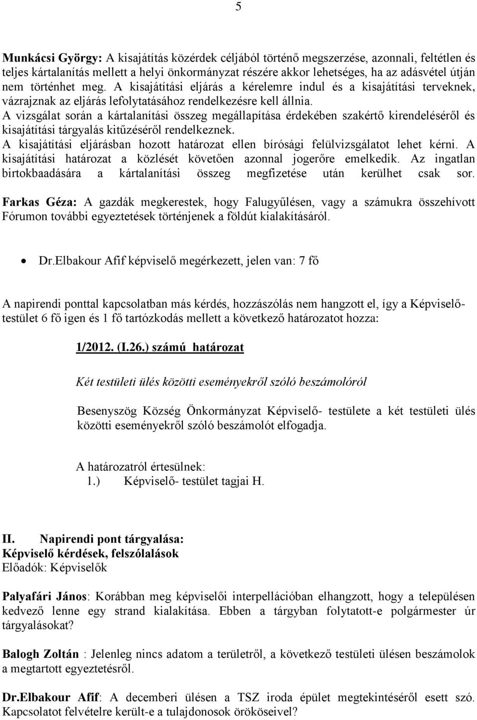 A vizsgálat során a kártalanítási összeg megállapítása érdekében szakértő kirendeléséről és kisajátítási tárgyalás kitűzéséről rendelkeznek.