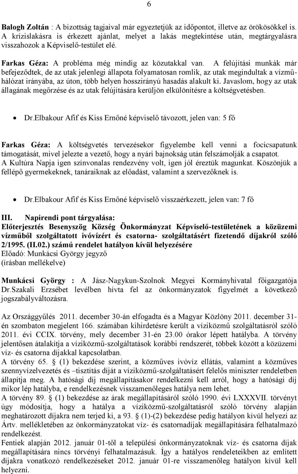 A felújítási munkák már befejeződtek, de az utak jelenlegi állapota folyamatosan romlik, az utak megindultak a vízműhálózat irányába, az úton, több helyen hosszirányú hasadás alakult ki.