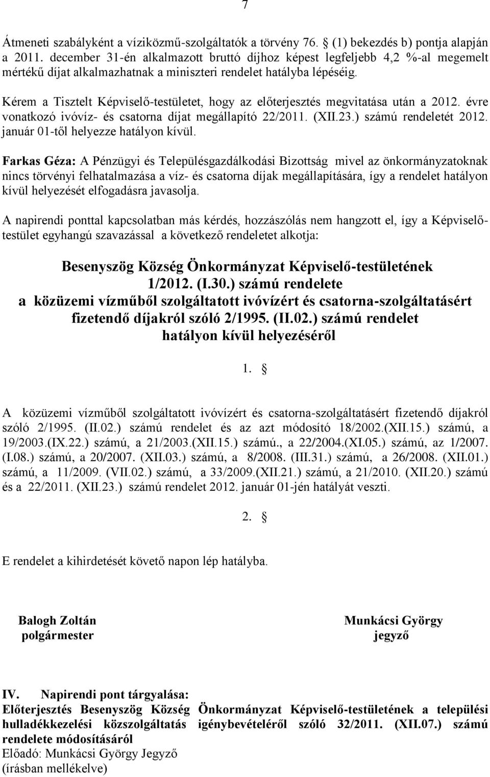 Kérem a Tisztelt Képviselő-testületet, hogy az előterjesztés megvitatása után a 2012. évre vonatkozó ivóvíz- és csatorna díjat megállapító 22/2011. (XII.23.) számú rendeletét 2012.